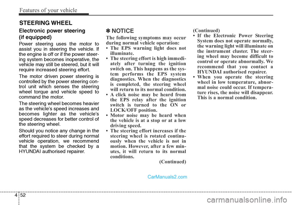 Hyundai Santa Fe 2016 Owners Manual - RHD (UK, Australia) Features of your vehicle
52 4
Electronic power steering
(if equipped)
Power steering uses the motor to
assist you in steering the vehicle. If
the engine is off or if the power steer-
ing system becom Hyundai Santa Fe 2016 Owners Manual - RHD (UK, Australia) Features of your vehicle
52 4
Electronic power steering
(if equipped)
Power steering uses the motor to
assist you in steering the vehicle. If
the engine is off or if the power steer-
ing system becom