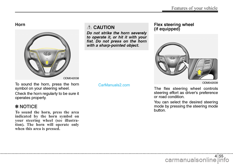 Hyundai Santa Fe 2016  Owners Manual - RHD (UK, Australia) 455
Features of your vehicle
Horn
To sound the horn, press the horn
symbol on your steering wheel.
Check the horn regularly to be sure it
operates properly.
✽NOTICE
To sound the horn, press the area