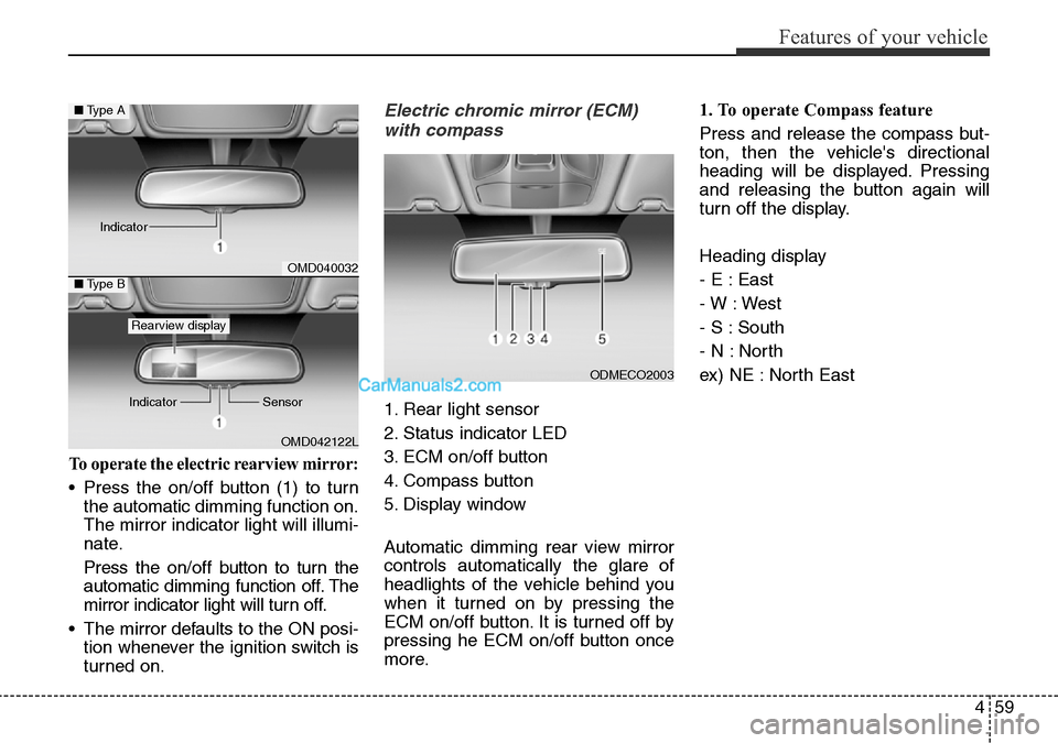 Hyundai Santa Fe 2016 Owners Manual - RHD (UK, Australia) 459
Features of your vehicle
To operate the electric rearview mirror:
• Press the on/off button (1) to turn
the automatic dimming function on.
The mirror indicator light will illumi-
nate.
Press the Hyundai Santa Fe 2016 Owners Manual - RHD (UK, Australia) 459
Features of your vehicle
To operate the electric rearview mirror:
• Press the on/off button (1) to turn
the automatic dimming function on.
The mirror indicator light will illumi-
nate.
Press the