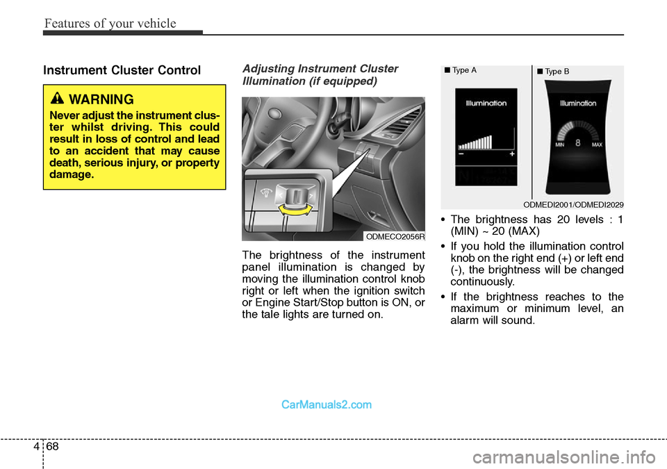 Hyundai Santa Fe 2016  Owners Manual - RHD (UK, Australia) Features of your vehicle
68 4
Instrument Cluster ControlAdjusting Instrument Cluster
Illumination (if equipped)
The brightness of the instrument
panel illumination is changed by
moving the illuminatio