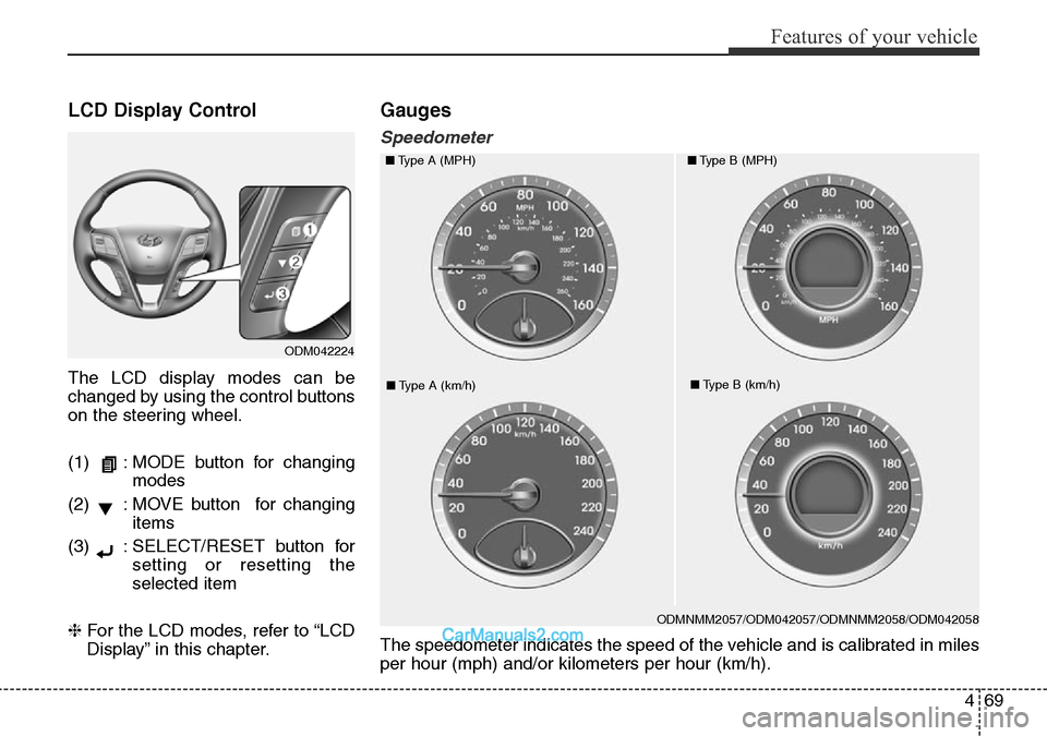 Hyundai Santa Fe 2016  Owners Manual - RHD (UK, Australia) 469
Features of your vehicle
LCD Display Control
The LCD display modes can be
changed by using the control buttons
on the steering wheel.
(1)   : MODE button for changing
modes
(2)  : MOVE button  for
