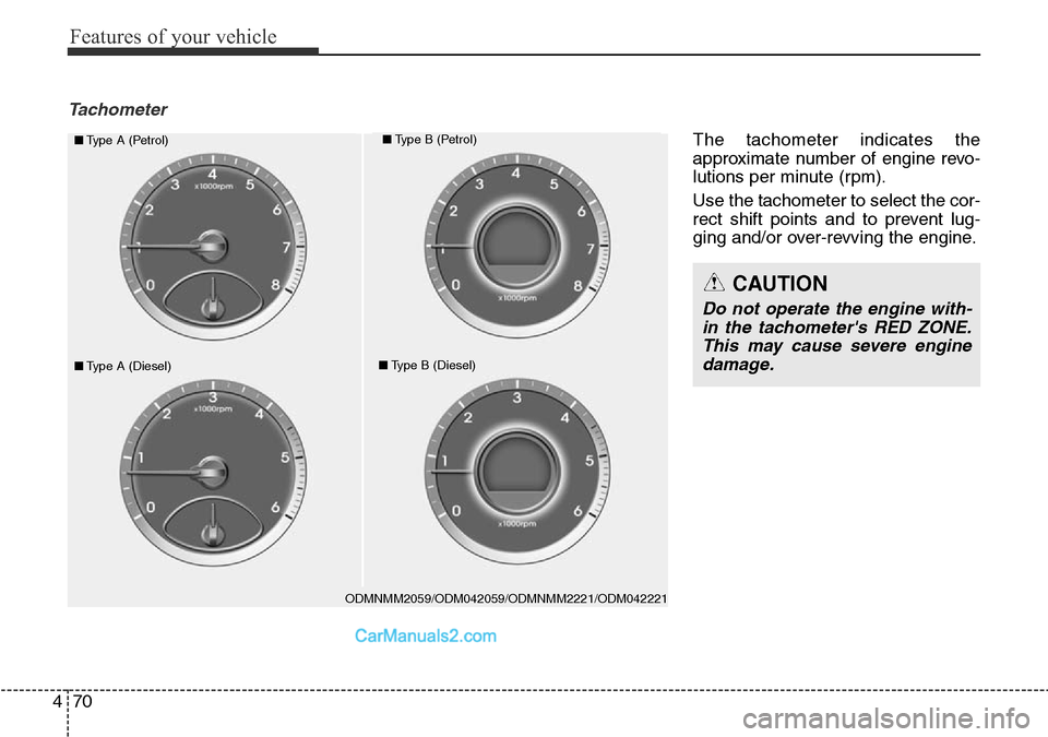 Hyundai Santa Fe 2016  Owners Manual - RHD (UK, Australia) Features of your vehicle
70 4
Tachometer
ODMNMM2059/ODM042059/ODMNMM2221/ODM042221
■Type A (Petrol)■Type B (Petrol)
■Type A (Diesel)■Type B (Diesel)
CAUTION
Do not operate the engine with-
in 