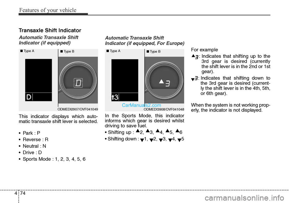 Hyundai Santa Fe 2016  Owners Manual - RHD (UK, Australia) Features of your vehicle
74 4
Transaxle Shift Indicator
Automatic Transaxle  Shift
Indicator (if equipped)
This indicator displays which auto-
matic transaxle shift lever is selected.
•Park :P
• R