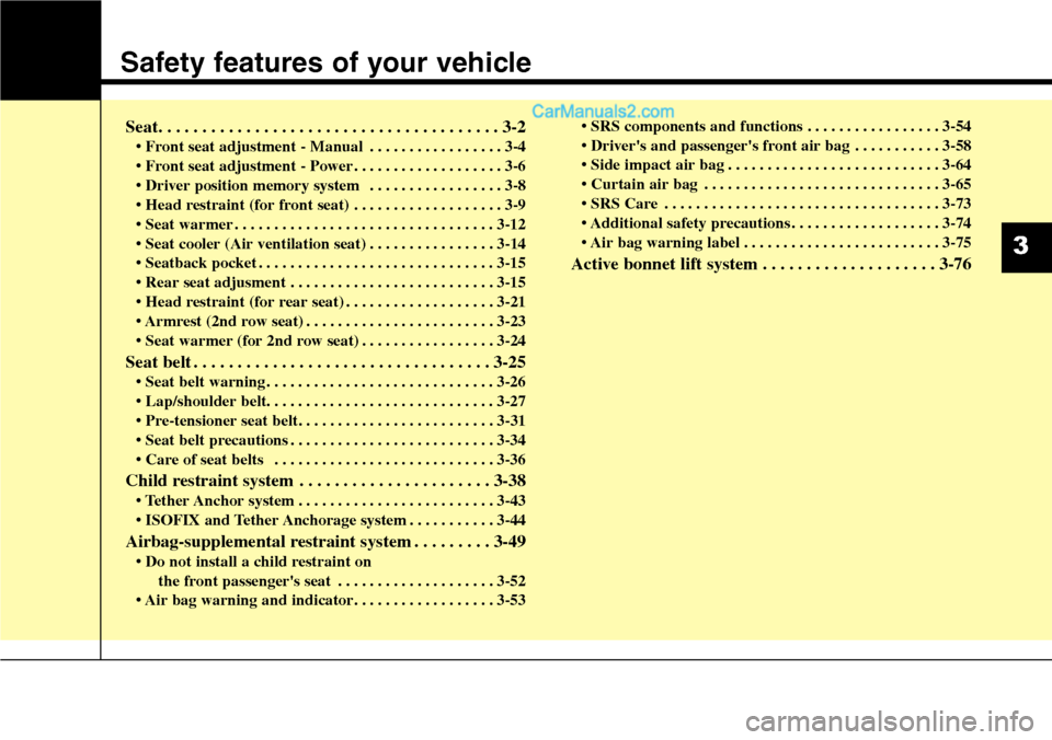Hyundai Santa Fe 2016 Owners Manual - RHD (UK, Australia) Safety features of your vehicle
Seat. . . . . . . . . . . . . . . . . . . . . . . . . . . . . . . . . . . . . . . 3-2
• Front seat adjustment - Manual . . . . . . . . . . . . . . . . . 3-4
• Front Hyundai Santa Fe 2016 Owners Manual - RHD (UK, Australia) Safety features of your vehicle
Seat. . . . . . . . . . . . . . . . . . . . . . . . . . . . . . . . . . . . . . . 3-2
• Front seat adjustment - Manual . . . . . . . . . . . . . . . . . 3-4
• Front