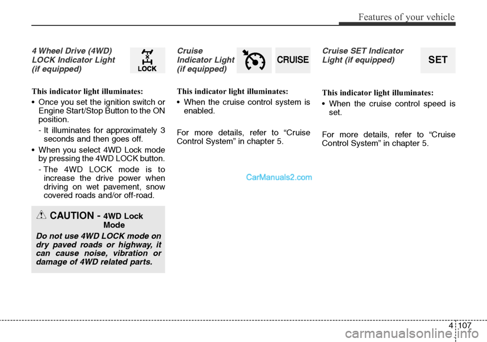 Hyundai Santa Fe 2016  Owners Manual - RHD (UK, Australia) 4107
Features of your vehicle
4 Wheel Drive (4WD)
LOCK Indicator Light 
(if equipped)
This indicator light illuminates:
• Once you set the ignition switch or
Engine Start/Stop Button to the ON
posit