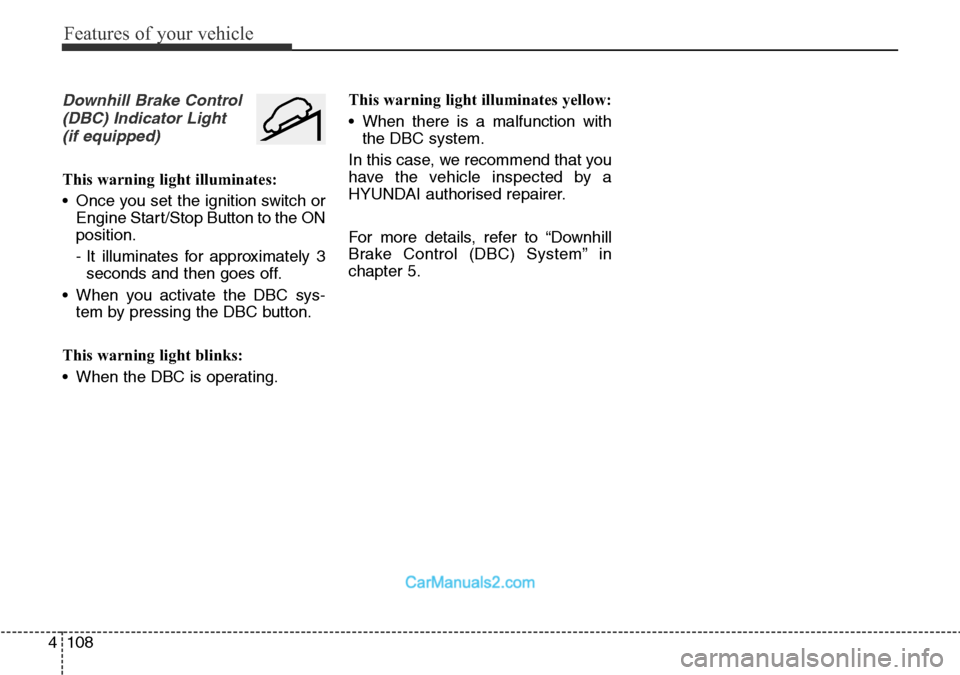 Hyundai Santa Fe 2016  Owners Manual - RHD (UK, Australia) Features of your vehicle
108 4
Downhill Brake Control
(DBC) Indicator Light 
(if equipped)
This warning light illuminates:
• Once you set the ignition switch or
Engine Start/Stop Button to the ON
po