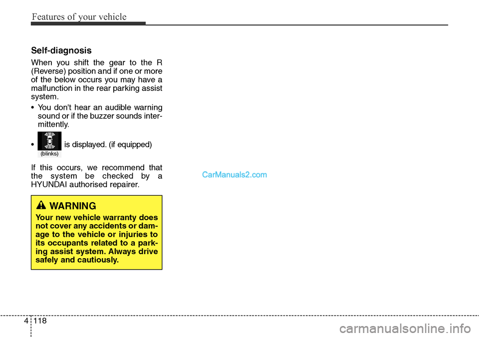 Hyundai Santa Fe 2016  Owners Manual - RHD (UK, Australia) Features of your vehicle
118 4
Self-diagnosis
When you shift the gear to the R
(Reverse) position and if one or more
of the below occurs you may have a
malfunction in the rear parking assist
system.
