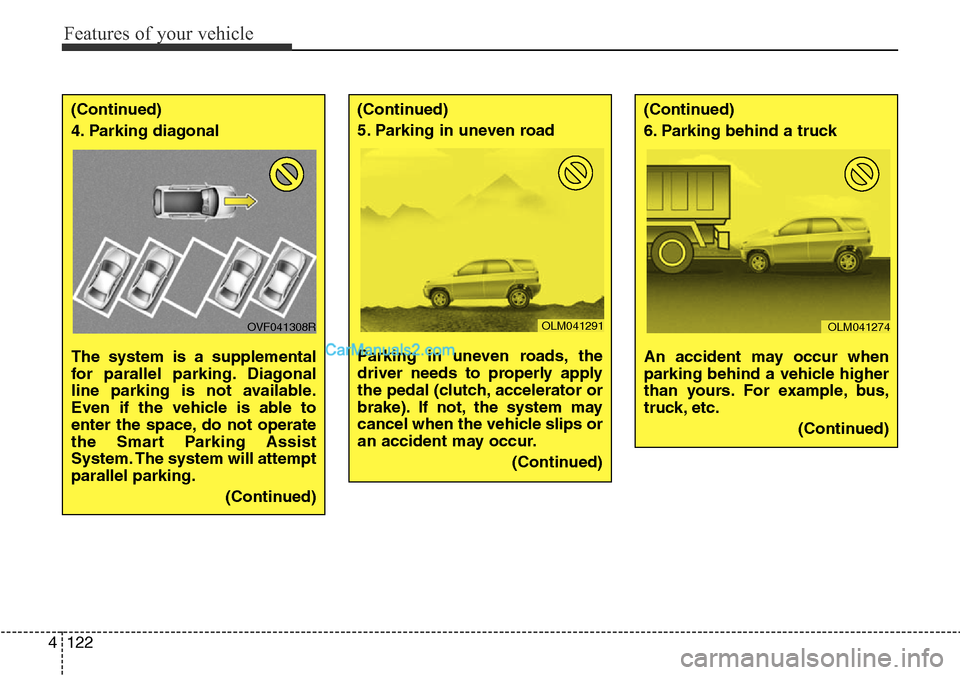 Hyundai Santa Fe 2016  Owners Manual - RHD (UK, Australia) Features of your vehicle
122 4
(Continued)
4. Parking diagonal 
The system is a supplemental
for parallel parking. Diagonal
line parking is not available.
Even if the vehicle is able to
enter the spac