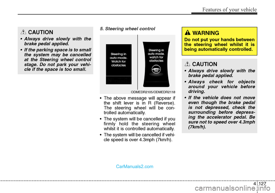 Hyundai Santa Fe 2016 Owners Manual - RHD (UK, Australia) 4127
Features of your vehicle
5. Steering wheel control
• The above message will appear if
the shift lever is in R (Reverse).
The steering wheel will be con-
trolled automatically.
• The system wi Hyundai Santa Fe 2016 Owners Manual - RHD (UK, Australia) 4127
Features of your vehicle
5. Steering wheel control
• The above message will appear if
the shift lever is in R (Reverse).
The steering wheel will be con-
trolled automatically.
• The system wi