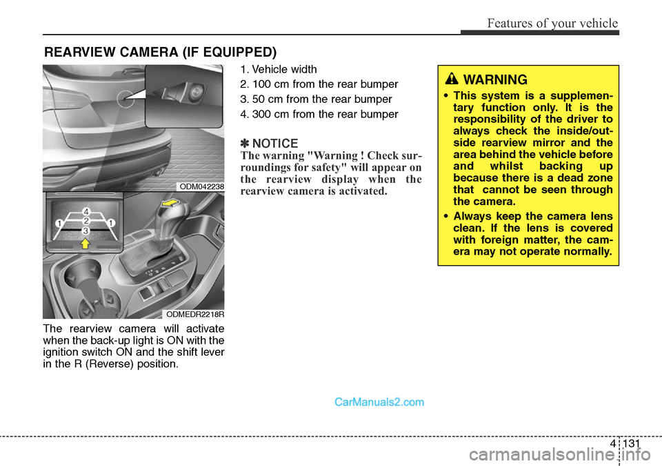Hyundai Santa Fe 2016  Owners Manual - RHD (UK, Australia) 4131
Features of your vehicle
The rearview camera will activate
when the back-up light is ON with the
ignition switch ON and the shift lever
in the R (Reverse) position.1. Vehicle width
2. 100 cm from