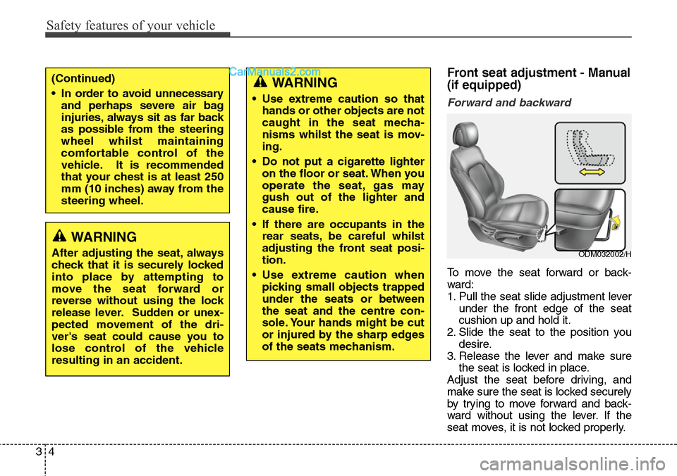 Hyundai Santa Fe 2016 Owners Manual - RHD (UK, Australia) Safety features of your vehicle
4 3
Front seat adjustment - Manual
(if equipped)
Forward and backward
To move the seat forward or back-
ward:
1. Pull the seat slide adjustment lever
under the front ed Hyundai Santa Fe 2016 Owners Manual - RHD (UK, Australia) Safety features of your vehicle
4 3
Front seat adjustment - Manual
(if equipped)
Forward and backward
To move the seat forward or back-
ward:
1. Pull the seat slide adjustment lever
under the front ed