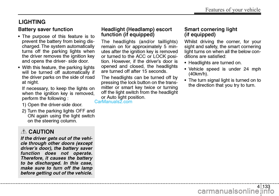 Hyundai Santa Fe 2016 Owners Manual - RHD (UK, Australia) 4133
Features of your vehicle
Battery saver function
• The purpose of this feature is to
prevent the battery from being dis-
charged. The system automatically
turns off the parking lights when
the d Hyundai Santa Fe 2016 Owners Manual - RHD (UK, Australia) 4133
Features of your vehicle
Battery saver function
• The purpose of this feature is to
prevent the battery from being dis-
charged. The system automatically
turns off the parking lights when
the d