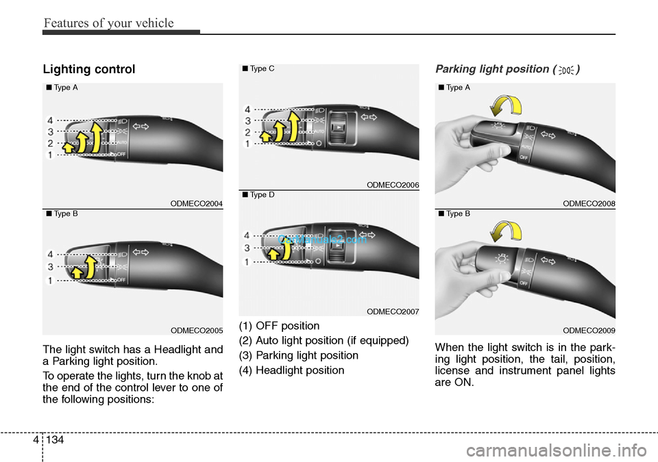 Hyundai Santa Fe 2016  Owners Manual - RHD (UK, Australia) Features of your vehicle
134 4
Lighting control
The light switch has a Headlight and
a Parking light position.
To operate the lights, turn the knob at
the end of the control lever to one of
the follow