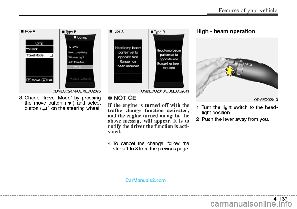 Hyundai Santa Fe 2016  Owners Manual - RHD (UK, Australia) 4137
Features of your vehicle
3. Check “Travel Mode” by pressing
the move button ( ) and select
button ( ) on the steering wheel.✽NOTICE
If the engine is turned off with the
traffic change funct