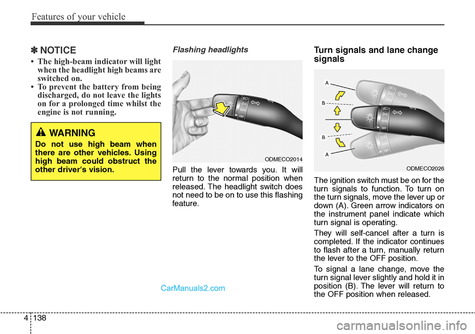 Hyundai Santa Fe 2016 Owners Manual - RHD (UK, Australia) Features of your vehicle
138 4
✽NOTICE
• The high-beam indicator will light
when the headlight high beams are
switched on.
• To prevent the battery from being
discharged, do not leave the lights Hyundai Santa Fe 2016 Owners Manual - RHD (UK, Australia) Features of your vehicle
138 4
✽NOTICE
• The high-beam indicator will light
when the headlight high beams are
switched on.
• To prevent the battery from being
discharged, do not leave the lights