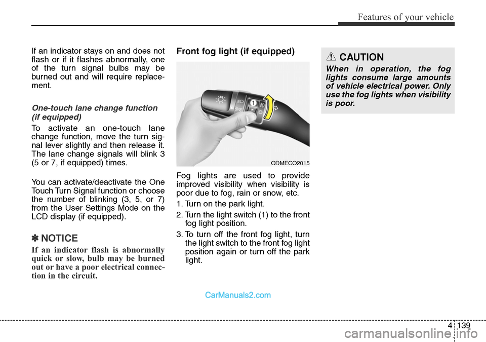 Hyundai Santa Fe 2016 Owners Manual - RHD (UK, Australia) 4139
Features of your vehicle
If an indicator stays on and does not
flash or if it flashes abnormally, one
of the turn signal bulbs may be
burned out and will require replace-
ment.
One-touch lane cha Hyundai Santa Fe 2016 Owners Manual - RHD (UK, Australia) 4139
Features of your vehicle
If an indicator stays on and does not
flash or if it flashes abnormally, one
of the turn signal bulbs may be
burned out and will require replace-
ment.
One-touch lane cha