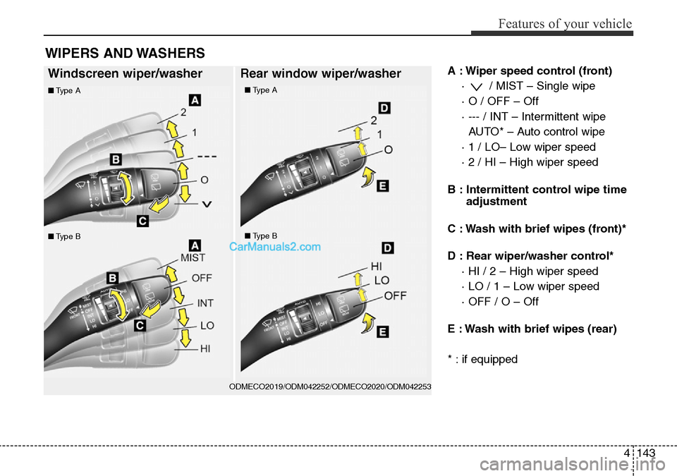 Hyundai Santa Fe 2016  Owners Manual - RHD (UK, Australia) 4143
Features of your vehicle
A : Wiper speed control (front)
·  / MIST – Single wipe
· O / OFF – Off
· --- / INT – Intermittent wipe 
AUTO* – Auto control wipe
· 1 / LO– Low wiper speed