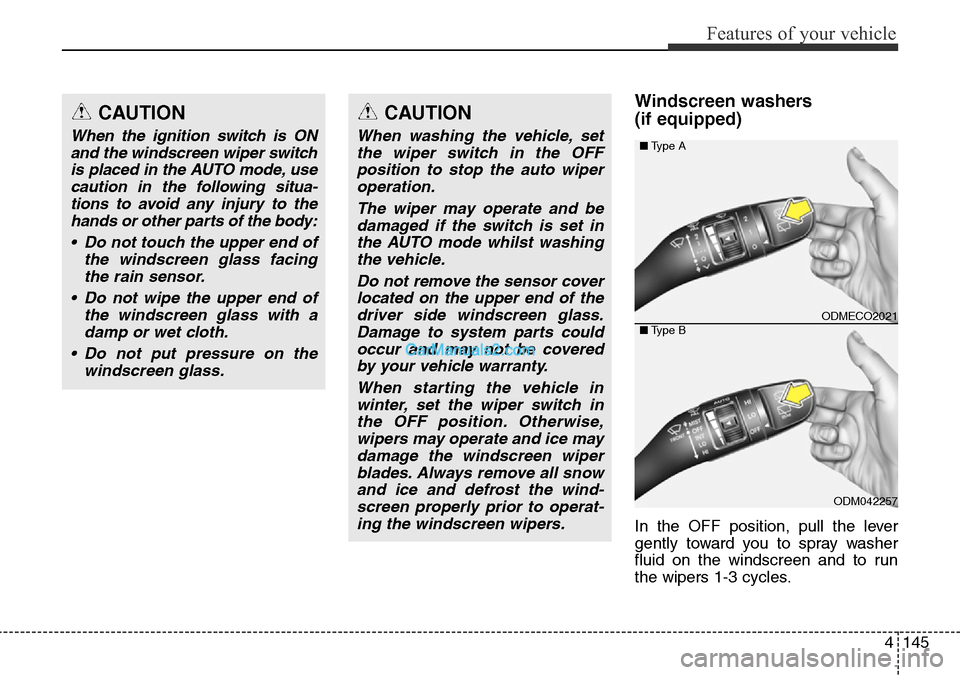 Hyundai Santa Fe 2016 Owners Manual - RHD (UK, Australia) 4145
Features of your vehicle
Windscreen washers
(if equipped)
In the OFF position, pull the lever
gently toward you to spray washer
fluid on the windscreen and to run
the wipers 1-3 cycles.
CAUTION
Hyundai Santa Fe 2016 Owners Manual - RHD (UK, Australia) 4145
Features of your vehicle
Windscreen washers
(if equipped)
In the OFF position, pull the lever
gently toward you to spray washer
fluid on the windscreen and to run
the wipers 1-3 cycles.
CAUTION