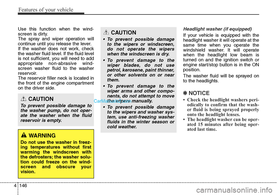 Hyundai Santa Fe 2016 Owners Manual - RHD (UK, Australia) Features of your vehicle
146 4
Use this function when the wind-
screen is dirty.
The spray and wiper operation will
continue until you release the lever.
If the washer does not work, check
the washer Hyundai Santa Fe 2016 Owners Manual - RHD (UK, Australia) Features of your vehicle
146 4
Use this function when the wind-
screen is dirty.
The spray and wiper operation will
continue until you release the lever.
If the washer does not work, check
the washer
