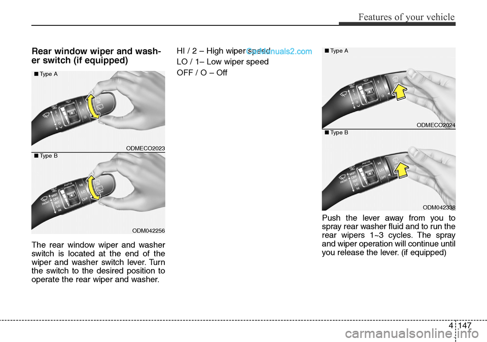 Hyundai Santa Fe 2016  Owners Manual - RHD (UK, Australia) 4147
Features of your vehicle
Rear window wiper and wash-
er switch (if equipped)
The rear window wiper and washer
switch is located at the end of the
wiper and washer switch lever. Turn
the switch to