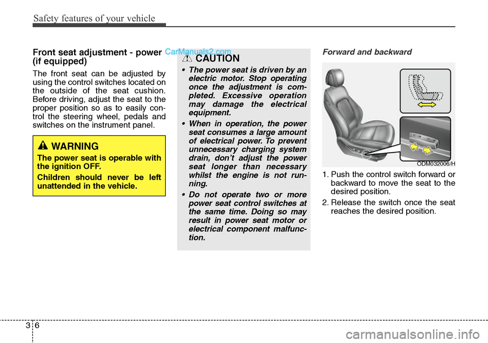 Hyundai Santa Fe 2016 Owners Manual - RHD (UK, Australia) Safety features of your vehicle
6 3
Front seat adjustment - power
(if equipped)
The front seat can be adjusted by
using the control switches located on
the outside of the seat cushion.
Before driving Hyundai Santa Fe 2016 Owners Manual - RHD (UK, Australia) Safety features of your vehicle
6 3
Front seat adjustment - power
(if equipped)
The front seat can be adjusted by
using the control switches located on
the outside of the seat cushion.
Before driving