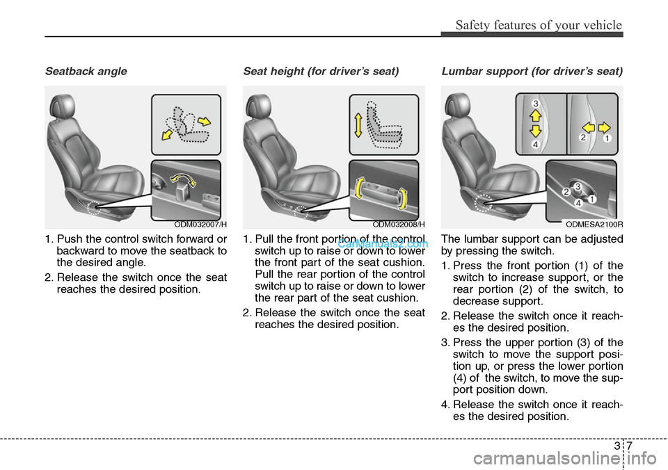 Hyundai Santa Fe 2016 Owners Manual - RHD (UK, Australia) 37
Safety features of your vehicle
Seatback angle
1. Push the control switch forward or
backward to move the seatback to
the desired angle.
2. Release the switch once the seat
reaches the desired posi Hyundai Santa Fe 2016 Owners Manual - RHD (UK, Australia) 37
Safety features of your vehicle
Seatback angle
1. Push the control switch forward or
backward to move the seatback to
the desired angle.
2. Release the switch once the seat
reaches the desired posi