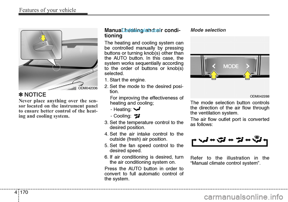Hyundai Santa Fe 2016 Owners Manual - RHD (UK, Australia) Features of your vehicle
170 4
✽NOTICE
Never place anything over the sen-
sor located on the instrument panel
to ensure better control of the heat-
ing and cooling system.
Manual heating and air con Hyundai Santa Fe 2016 Owners Manual - RHD (UK, Australia) Features of your vehicle
170 4
✽NOTICE
Never place anything over the sen-
sor located on the instrument panel
to ensure better control of the heat-
ing and cooling system.
Manual heating and air con