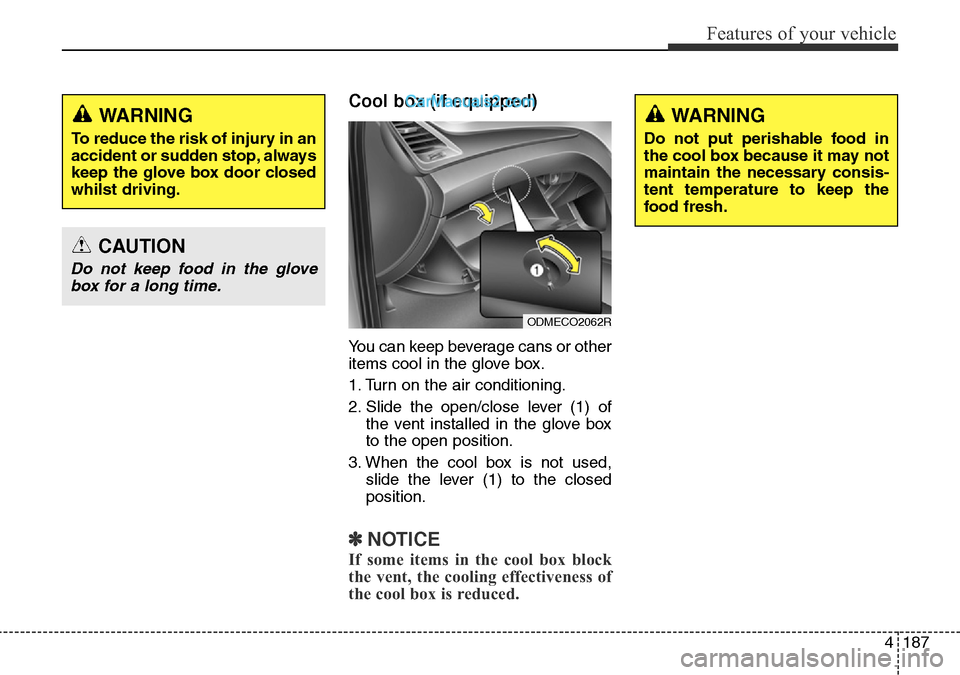 Hyundai Santa Fe 2016  Owners Manual - RHD (UK, Australia) 4187
Features of your vehicle
Cool box (if equipped)
You can keep beverage cans or other
items cool in the glove box.
1. Turn on the air conditioning.
2. Slide the open/close lever (1) of
the vent ins