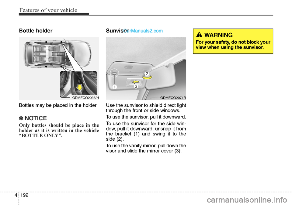Hyundai Santa Fe 2016  Owners Manual - RHD (UK, Australia) Features of your vehicle
192 4
Bottle holder
Bottles may be placed in the holder.
✽NOTICE
Only bottles should be place in the
holder as it is written in the vehicle
“BOTTLE ONLY”.
Sunvisor
Use t