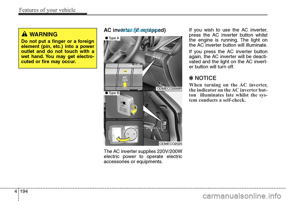 Hyundai Santa Fe 2016  Owners Manual - RHD (UK, Australia) Features of your vehicle
194 4
AC inverter (if equipped) 
The AC inverter supplies 220V/200W
electric power to operate electric
accessories or equipments.If you wish to use the AC inverter,
press the 