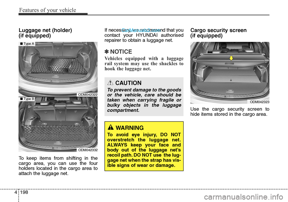 Hyundai Santa Fe 2016  Owners Manual - RHD (UK, Australia) Features of your vehicle
198 4
Luggage net (holder) 
(if equipped)
To keep items from shifting in the
cargo area, you can use the four
holders located in the cargo area to
attach the luggage net.If ne