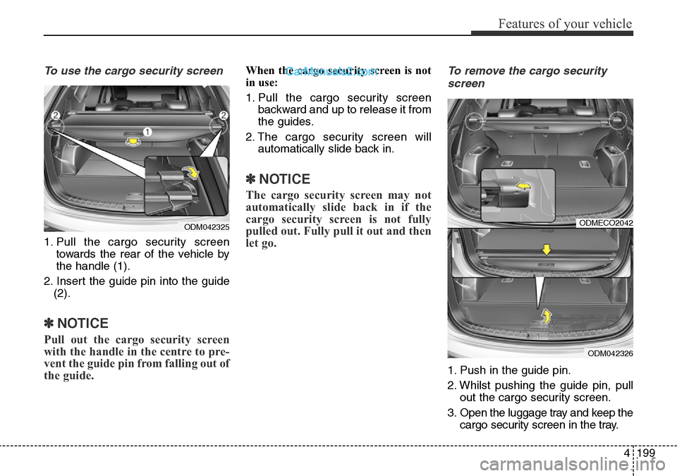 Hyundai Santa Fe 2016  Owners Manual - RHD (UK, Australia) 4199
Features of your vehicle
To use the cargo security screen
1. Pull the cargo security screen
towards the rear of the vehicle by
the handle (1).
2. Insert the guide pin into the guide
(2).
✽NOTIC