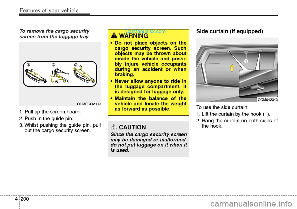 Hyundai Santa Fe 2016  Owners Manual - RHD (UK, Australia) Features of your vehicle
200 4
To remove the cargo security
screen from the luggage tray
1. Pull up the screen board.
2. Push in the guide pin.
3. Whilst pushing the guide pin, pull
out the cargo secu