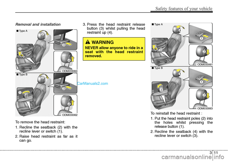 Hyundai Santa Fe 2016  Owners Manual - RHD (UK, Australia) 311
Safety features of your vehicle
Removal and installation
To remove the head restraint:
1. Recline the seatback (2) with the
recline lever or switch (1).
2. Raise head restraint as far as it
can go