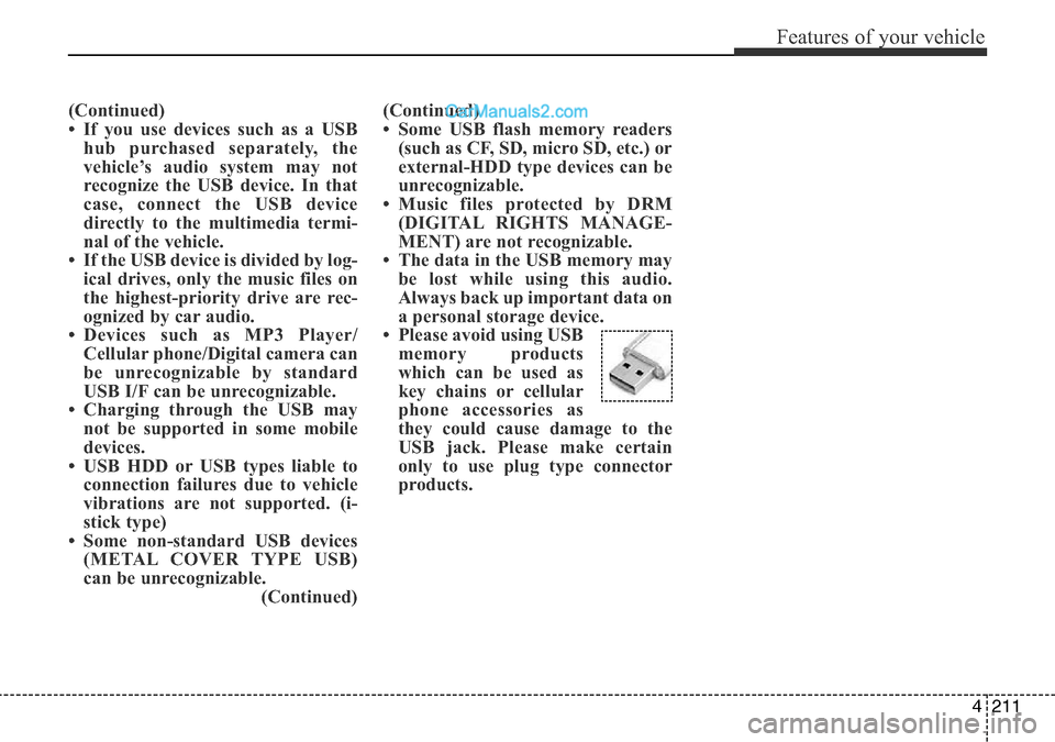 Hyundai Santa Fe 2016 Owners Manual - RHD (UK, Australia) 4211
Features of your vehicle
(Continued)
• If you use devices such as a USB
hub purchased separately, the
vehicle’s audio system may not
recognize the USB device. In that
case, connect the USB de Hyundai Santa Fe 2016 Owners Manual - RHD (UK, Australia) 4211
Features of your vehicle
(Continued)
• If you use devices such as a USB
hub purchased separately, the
vehicle’s audio system may not
recognize the USB device. In that
case, connect the USB de