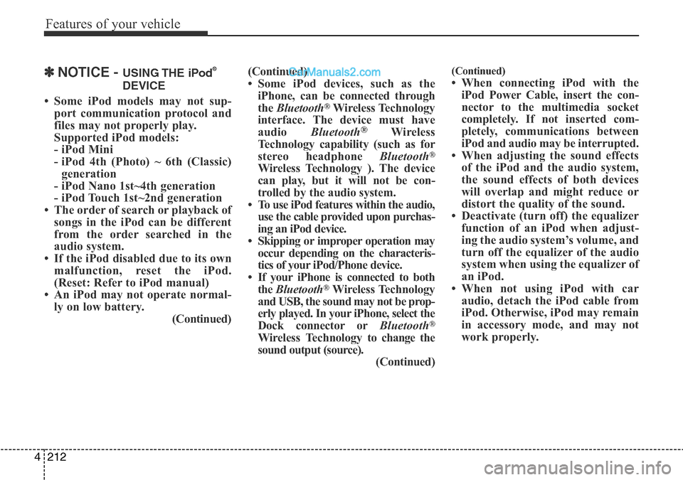 Hyundai Santa Fe 2016 Owners Manual - RHD (UK, Australia) Features of your vehicle
212 4
✽NOTICE - USING THE iPod®
DEVICE
• Some iPod models may not sup-
port communication protocol and
files may not properly play.
Supported iPod models:
- iPod Mini
- Hyundai Santa Fe 2016 Owners Manual - RHD (UK, Australia) Features of your vehicle
212 4
✽NOTICE - USING THE iPod®
DEVICE
• Some iPod models may not sup-
port communication protocol and
files may not properly play.
Supported iPod models:
- iPod Mini
-