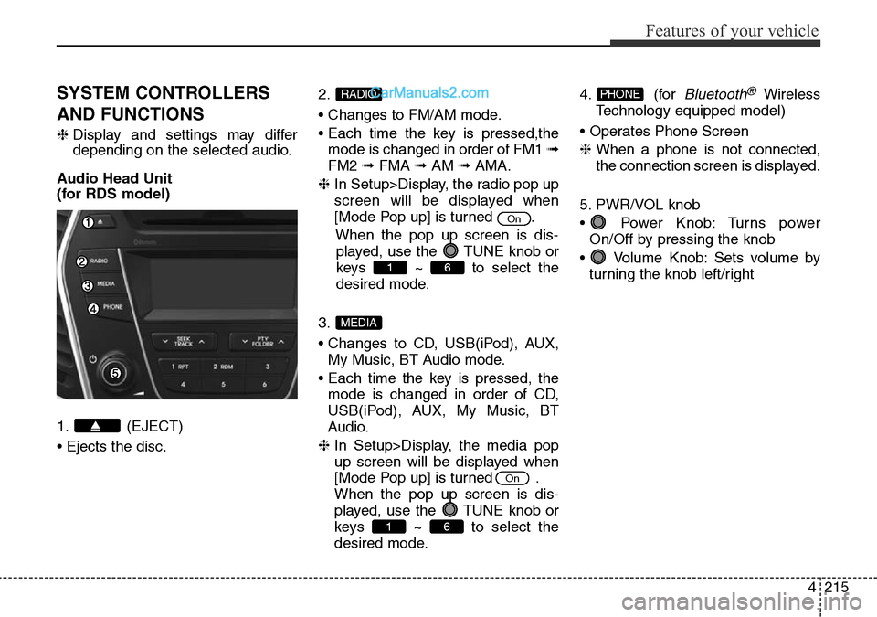Hyundai Santa Fe 2016 Owners Manual - RHD (UK, Australia) 4215
Features of your vehicle
SYSTEM CONTROLLERS
AND FUNCTIONS
❈Display and settings may differ
depending on the selected audio.
Audio Head Unit
(for RDS model)
1. (EJECT)
• Ejects the disc.2.
• Hyundai Santa Fe 2016 Owners Manual - RHD (UK, Australia) 4215
Features of your vehicle
SYSTEM CONTROLLERS
AND FUNCTIONS
❈Display and settings may differ
depending on the selected audio.
Audio Head Unit
(for RDS model)
1. (EJECT)
• Ejects the disc.2.
•