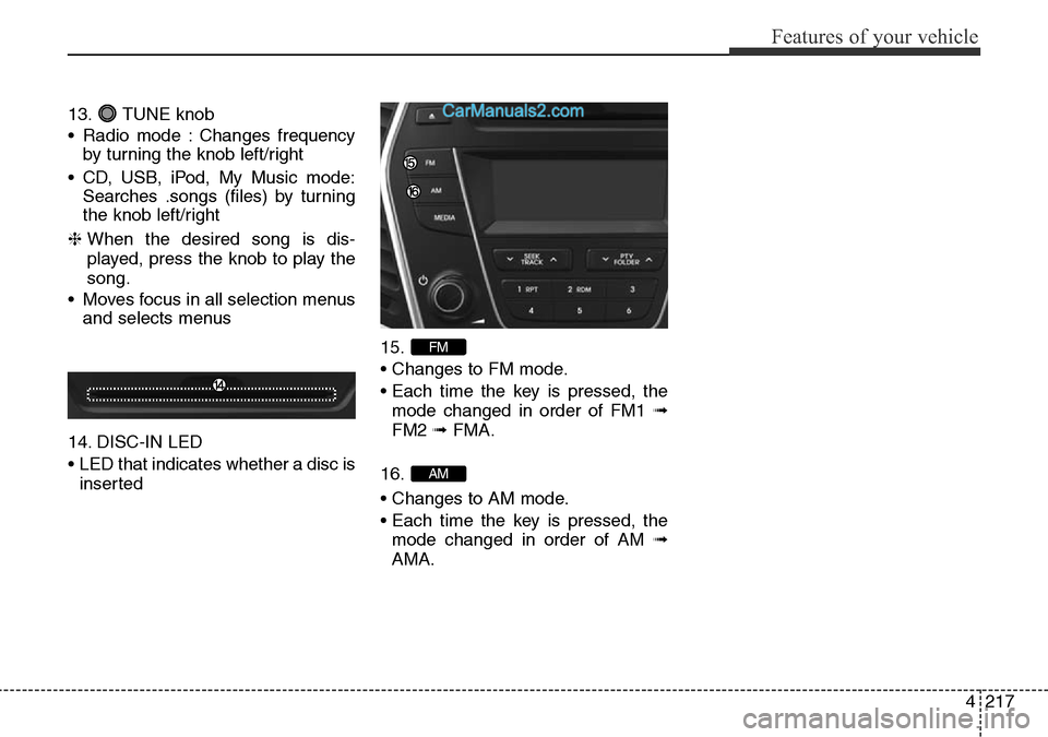 Hyundai Santa Fe 2016  Owners Manual - RHD (UK, Australia) 4217
Features of your vehicle
13. TUNE knob
• Radio mode : Changes frequency
by turning the knob left/right
• CD, USB, iPod, My Music mode:
Searches .songs (files) by turning
the knob left/right
