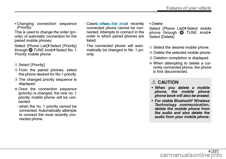 Hyundai Santa Fe 2016  Owners Manual - RHD (UK, Australia) 4227
Features of your vehicle
• Changing connection sequence
(Priority)
This is used to change the order (pri-
ority) of automatic connection for the
paired mobile phones.
Select [Phone List] Select