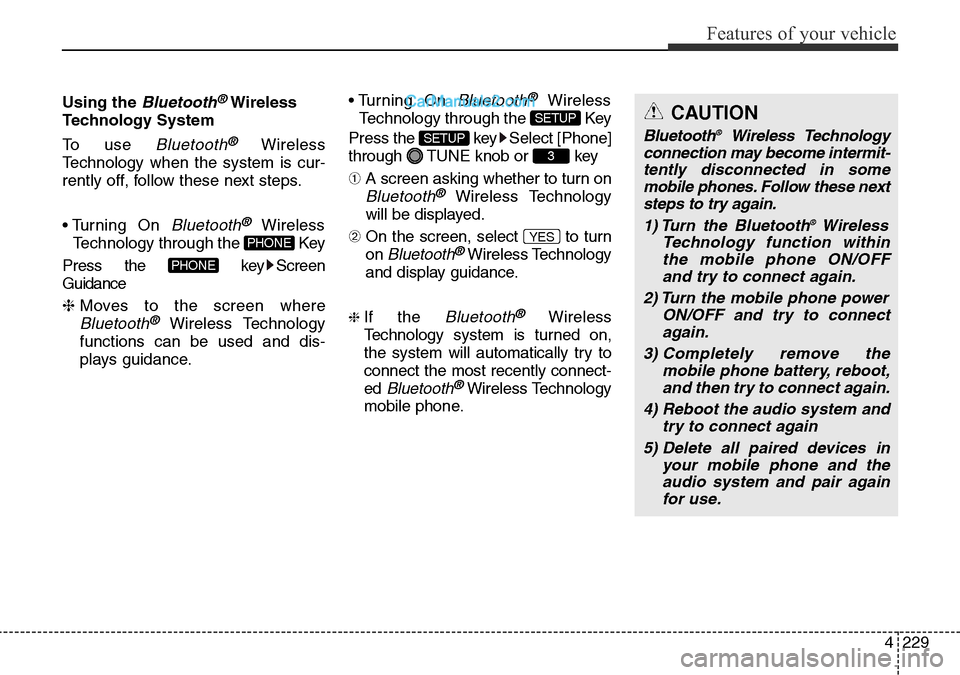 Hyundai Santa Fe 2016 Owners Manual - RHD (UK, Australia) 4229
Features of your vehicle
Using the Bluetooth®Wireless
Technology System
To use
Bluetooth®Wireless
Technology when the system is cur-
rently off, follow these next steps.
• Turning On
Bluet Hyundai Santa Fe 2016 Owners Manual - RHD (UK, Australia) 4229
Features of your vehicle
Using the Bluetooth®Wireless
Technology System
To use
Bluetooth®Wireless
Technology when the system is cur-
rently off, follow these next steps.
• Turning On
Bluet