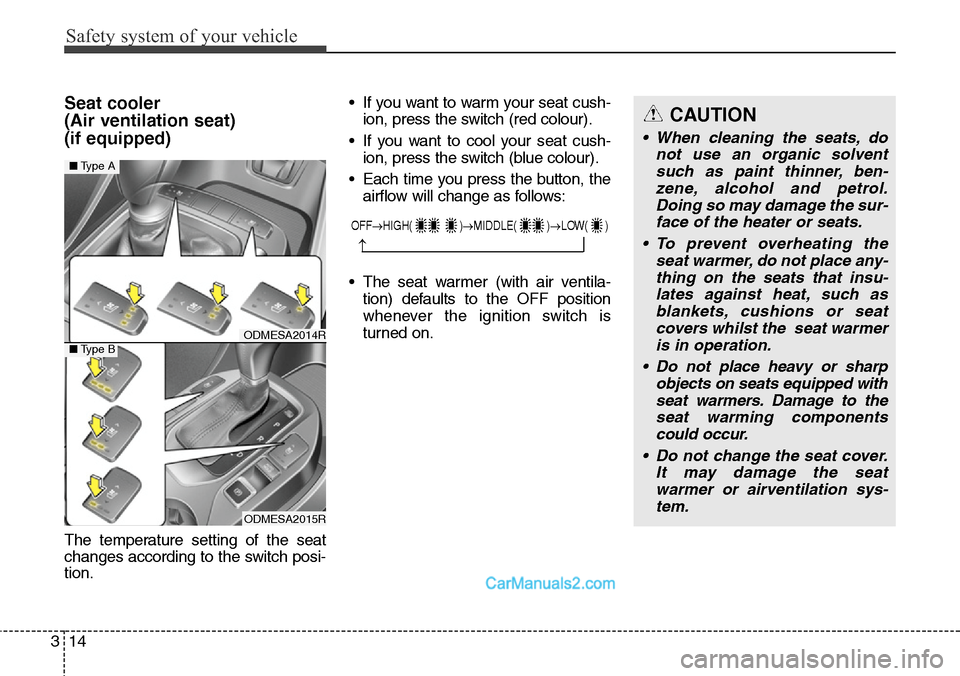 Hyundai Santa Fe 2016 Owners Manual - RHD (UK, Australia) Safety system of your vehicle
14 3
Seat cooler
(Air ventilation seat)
(if equipped)
The temperature setting of the seat
changes according to the switch posi-
tion.• If you want to warm your seat c Hyundai Santa Fe 2016 Owners Manual - RHD (UK, Australia) Safety system of your vehicle
14 3
Seat cooler
(Air ventilation seat)
(if equipped)
The temperature setting of the seat
changes according to the switch posi-
tion.• If you want to warm your seat c