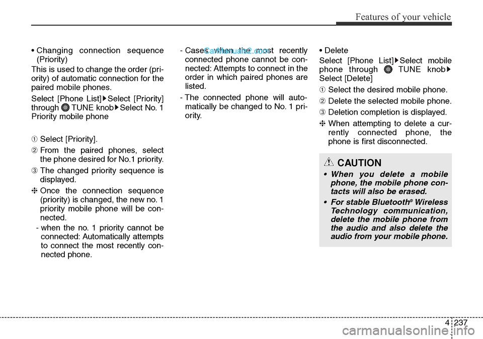 Hyundai Santa Fe 2016  Owners Manual - RHD (UK, Australia) 4237
Features of your vehicle
• Changing connection sequence
(Priority)
This is used to change the order (pri-
ority) of automatic connection for the
paired mobile phones.
Select [Phone List] Select