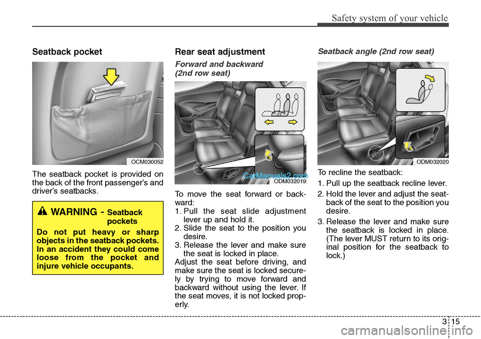Hyundai Santa Fe 2016 Owners Manual - RHD (UK, Australia) 315
Safety system of your vehicle
Seatback pocket
The seatback pocket is provided on
the back of the front passenger’s and
driver’s seatbacks.
Rear seat adjustment
Forward and backward
(2nd row s Hyundai Santa Fe 2016 Owners Manual - RHD (UK, Australia) 315
Safety system of your vehicle
Seatback pocket
The seatback pocket is provided on
the back of the front passenger’s and
driver’s seatbacks.
Rear seat adjustment
Forward and backward
(2nd row s