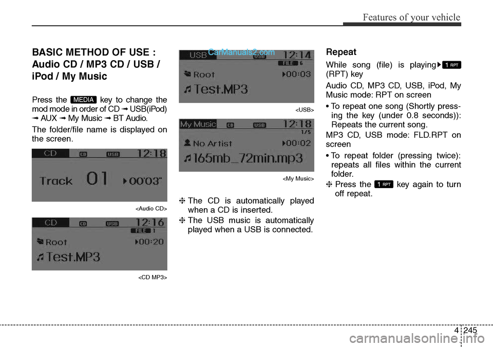 Hyundai Santa Fe 2016  Owners Manual - RHD (UK, Australia) 4245
Features of your vehicle
BASIC METHOD OF USE :
Audio CD / MP3 CD / USB /
iPod / My Music
Press the  key to change the
mod mode in order of CD ➟ USB(iPod)
➟ AUX ➟ My Music ➟ BT Audio.
The 