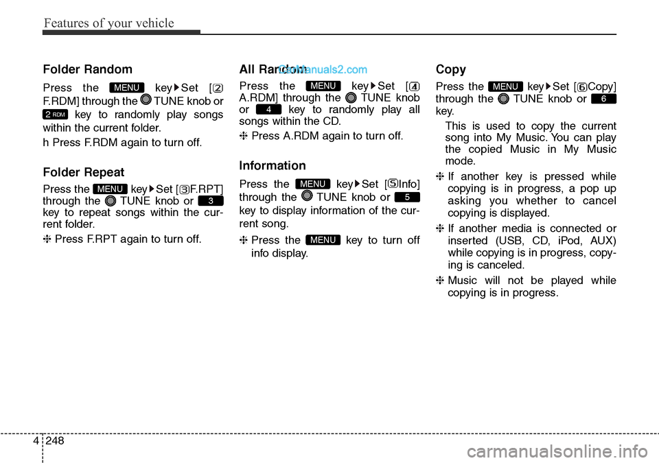 Hyundai Santa Fe 2016  Owners Manual - RHD (UK, Australia) Features of your vehicle
248 4
Folder Random
Press the  key Set [
F.RDM] through the  TUNE knob or
key to randomly play songs
within the current folder.
h Press F.RDM again to turn off.
Folder Repeat
