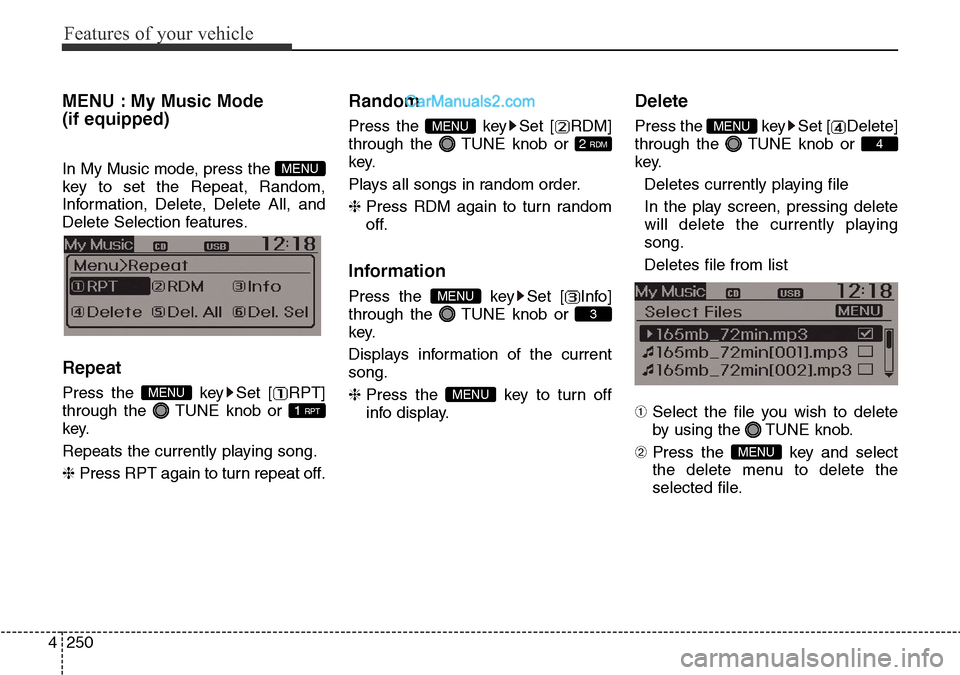 Hyundai Santa Fe 2016 Owners Manual - RHD (UK, Australia) Features of your vehicle
250 4
MENU : My Music Mode
(if equipped)
In My Music mode, press the
key to set the Repeat, Random,
Information, Delete, Delete All, and
Delete Selection features.
Repeat
Pre Hyundai Santa Fe 2016 Owners Manual - RHD (UK, Australia) Features of your vehicle
250 4
MENU : My Music Mode
(if equipped)
In My Music mode, press the
key to set the Repeat, Random,
Information, Delete, Delete All, and
Delete Selection features.
Repeat
Pre