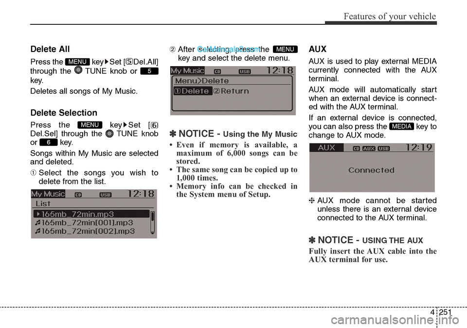Hyundai Santa Fe 2016  Owners Manual - RHD (UK, Australia) 4251
Features of your vehicle
Delete All
Press the  key Set [ Del.All]
through the  TUNE knob or 
key.
Deletes all songs of My Music.
Delete Selection
Press the  key Set [
Del.Sel] through the  TUNE k