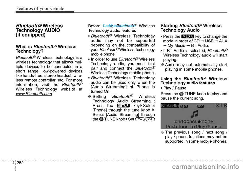 Hyundai Santa Fe 2016 Owners Manual - RHD (UK, Australia) Features of your vehicle
252 4
Bluetooth®Wireless
Technology AUDIO
(if equipped)
What is Bluetooth®Wireless
Technology?
Bluetooth®Wireless Technology is a
wireless technology that allows mul-
tiple Hyundai Santa Fe 2016 Owners Manual - RHD (UK, Australia) Features of your vehicle
252 4
Bluetooth®Wireless
Technology AUDIO
(if equipped)
What is Bluetooth®Wireless
Technology?
Bluetooth®Wireless Technology is a
wireless technology that allows mul-
tiple