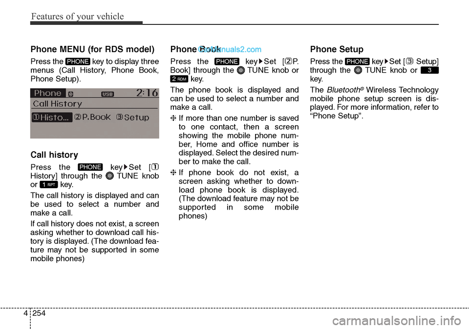 Hyundai Santa Fe 2016  Owners Manual - RHD (UK, Australia) Features of your vehicle
254 4
Phone MENU (for RDS model)
Press the  key to display three
menus (Call History, Phone Book,
Phone Setup).
Call history
Press the  key Set [
History] through the  TUNE kn