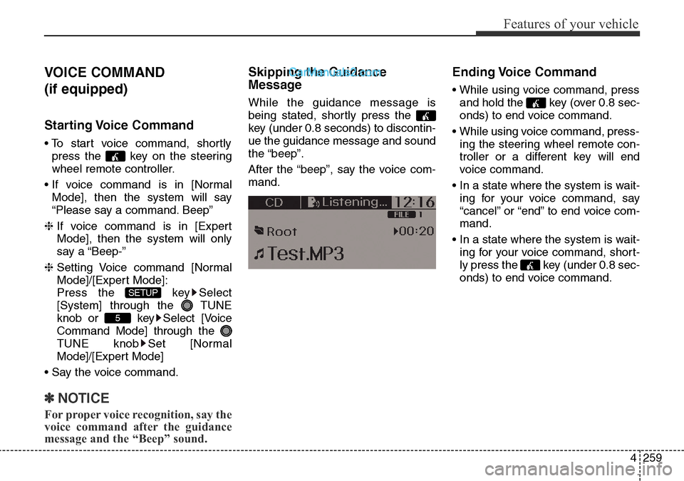 Hyundai Santa Fe 2016 Owners Manual - RHD (UK, Australia) 4259
Features of your vehicle
VOICE COMMAND
(if equipped)
Starting Voice Command
• To start voice command, shortly
press the key on the steering
wheel remote controller.
• If voice command is i Hyundai Santa Fe 2016 Owners Manual - RHD (UK, Australia) 4259
Features of your vehicle
VOICE COMMAND
(if equipped)
Starting Voice Command
• To start voice command, shortly
press the key on the steering
wheel remote controller.
• If voice command is i